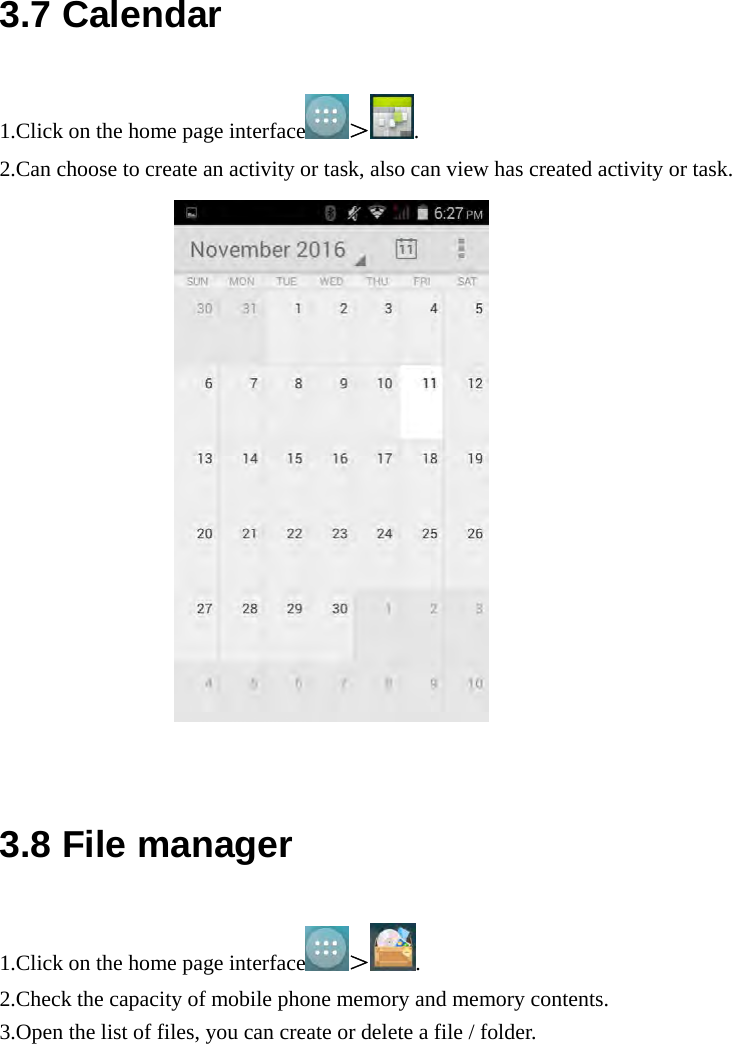  3.7 Calendar 1.Click on the home page interface ＞. 2.Can choose to create an activity or task, also can view has created activity or task.                    3.8 File manager 1.Click on the home page interface ＞. 2.Check the capacity of mobile phone memory and memory contents. 3.Open the list of files, you can create or delete a file / folder. 