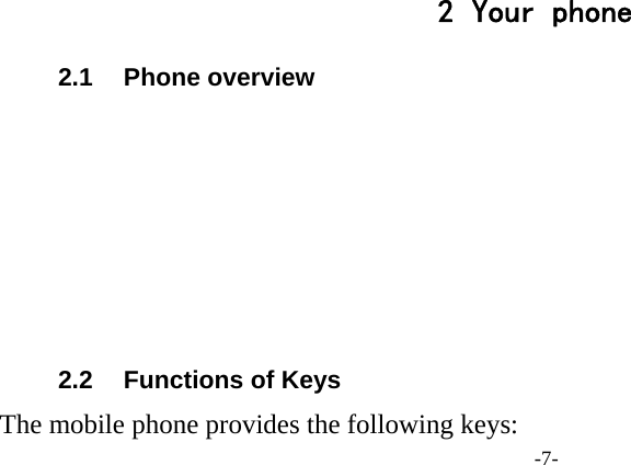 -7-          2 Your phone 2.1 Phone overview        2.2  Functions of Keys The mobile phone provides the following keys: 