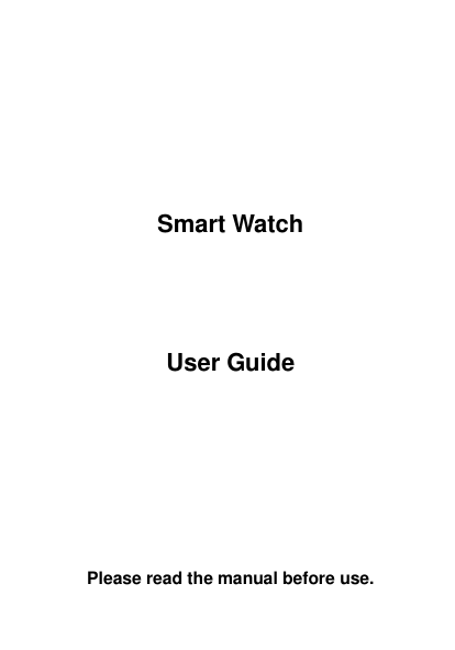           Smart Watch       User Guide         Please read the manual before use. 