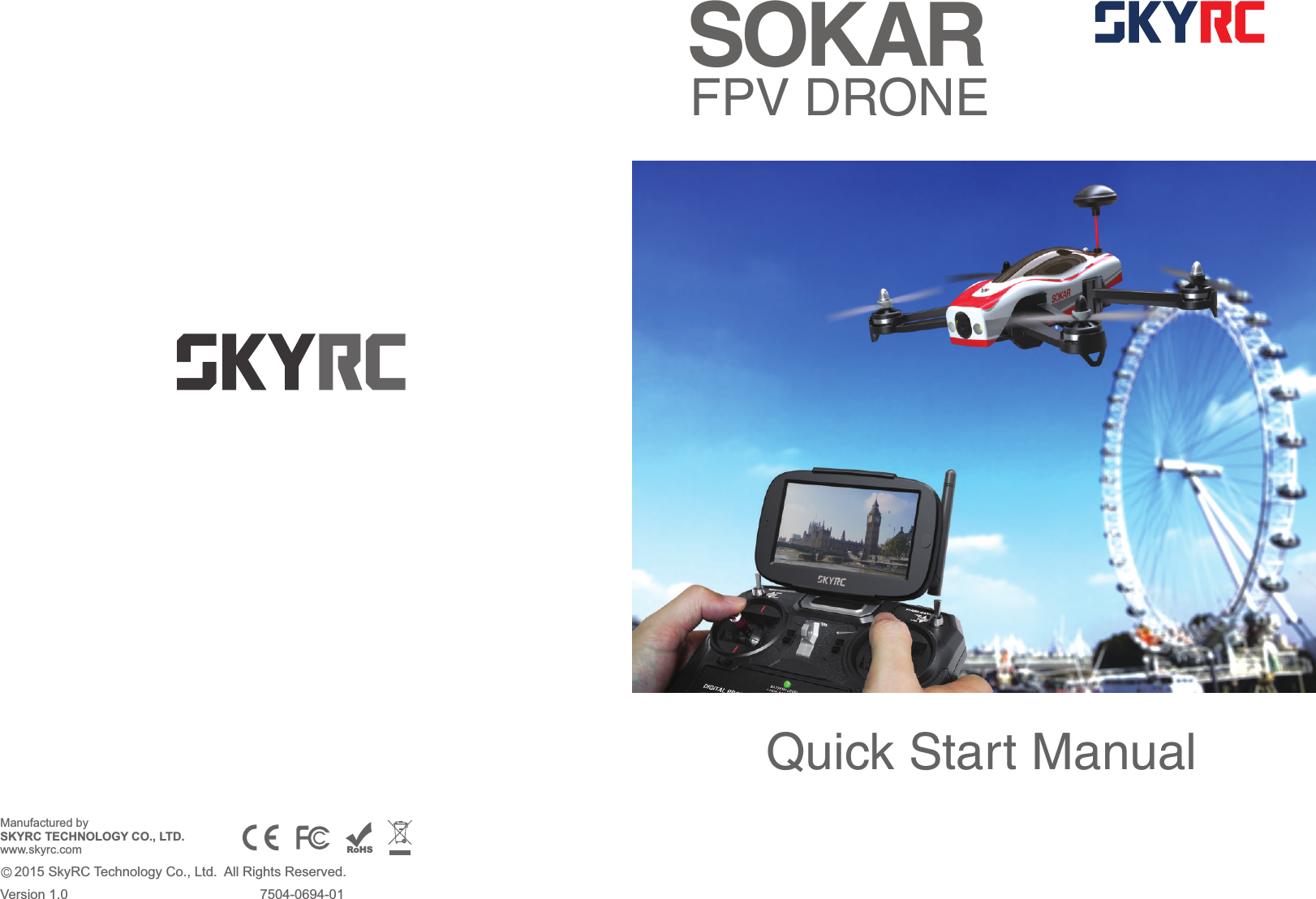 SOKARFPV DRONEQuick Start Manual    2015 SkyRC Technology Co., Ltd.  All Rights Reserved. Manufactured bySKYRC TECHNOLOGY CO., LTD.www.skyrc.comVersion 1.0 7504-0694-01RoHS