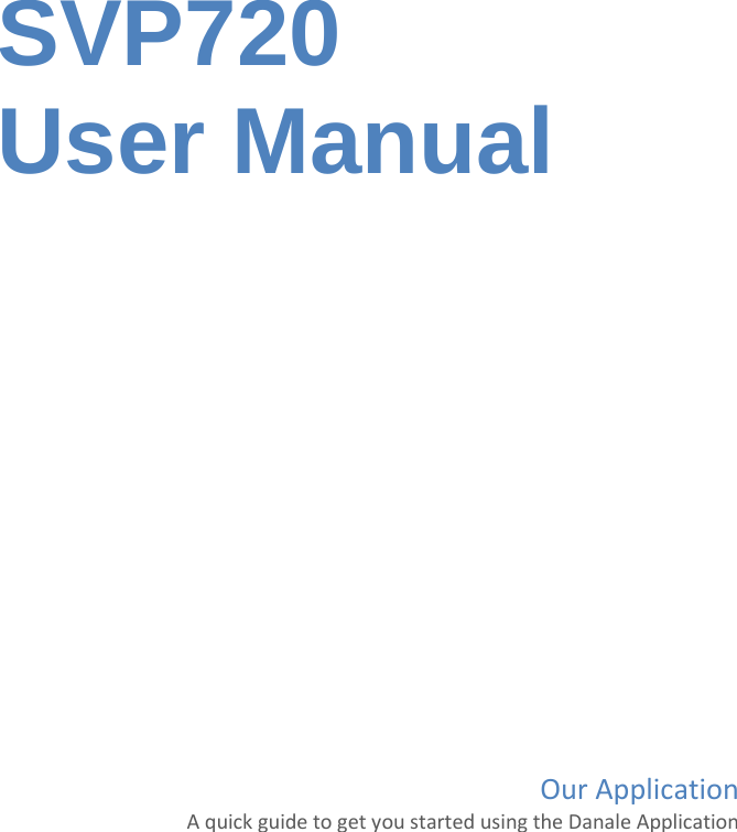    SVP720  User Manual  OurApplicationAquickguidetogetyoustartedusingtheDanaleApplication