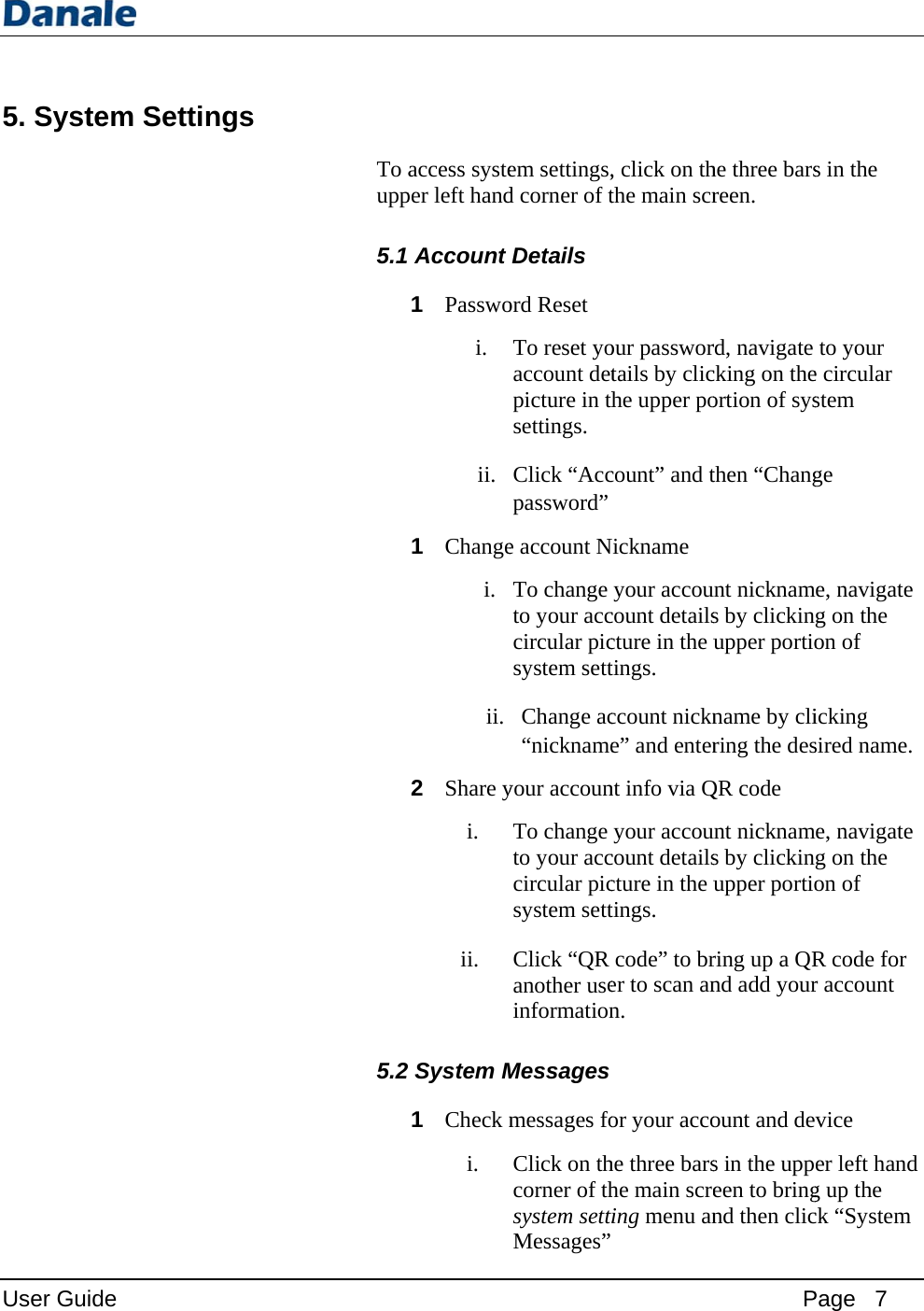 User Guid5. Syste e em Settings   To aupp5.1 5.2 access systeper left handAccount 1 Passwoi. ii. 1 Changei. ii. 2 Share yi. ii. 2System M1 Check mi. em settings,d corner of tDetails ord Reset To reset yoaccount detpicture in thsettings. Click “Accpassword” e account NTo change to your acccircular picsystem settChange ac“nicknameyour accounTo change to your acccircular picsystem settClick “QR another useinformationMessages messages foClick on thcorner of thsystem settiMessages” , click on ththe main scrour passwortails by cliche upper pocount” and tNickname your accoucount detailscture in the utings. ccount nickne” and enternt info via Qyour accoucount detailscture in the utings. code” to brer to scan ann. or your accohe three barshe main screing menu an Phe three barsreen.  rd, navigate cking on theortion of systhen “Changunt nicknams by clickinupper portioname by cliring the desQR code unt nicknams by clickinupper portioring up a QRnd add yourount and des in the uppeen to bringnd then clic Page   7 s in the to your e circular stem ge me, navigate g on the on of icking sired name. me, navigate g on the on of R code for r account vice er left handg up the ck “System d 