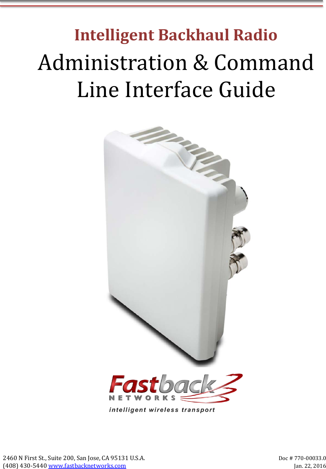   2460 N First St., Suite 200, San Jose, CA 95131 U.S.A. Doc # 770-00033.0 (408) 430-5440 www.fastbacknetworks.com Jan. 22, 2016 Intelligent Backhaul Radio Administration &amp; Command Line Interface Guide     