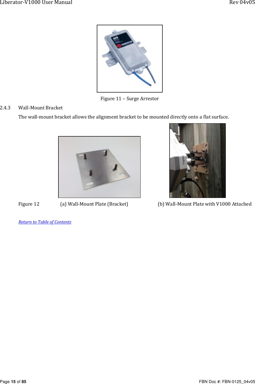 Liberator-V1000 User Manual  Rev 04v05     Page 15 of 85   FBN Doc #: FBN-0125_04v05  Figure 11 – Surge Arrestor 2.4.3 Wall-Mount Bracket The wall-mount bracket allows the alignment bracket to be mounted directly onto a flat surface.                                Figure 12   (a) Wall-Mount Plate (Bracket)  (b) Wall-Mount Plate with V1000 Attached  Return to Table of Contents     