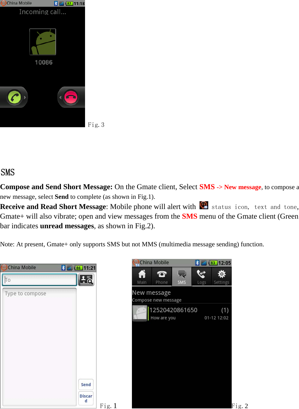    Fig.3   SMS Compose and Send Short Message: On the Gmate client, Select SMS -> New message, to compose a new message, select Send to complete (as shown in Fig.1).   Receive and Read Short Message: Mobile phone will alert with   status icon, text and tone, Gmate+ will also vibrate; open and view messages from the SMS menu of the Gmate client (Green bar indicates unread messages, as shown in Fig.2).  Note: At present, Gmate+ only supports SMS but not MMS (multimedia message sending) function.     Fig.1     Fig.2   