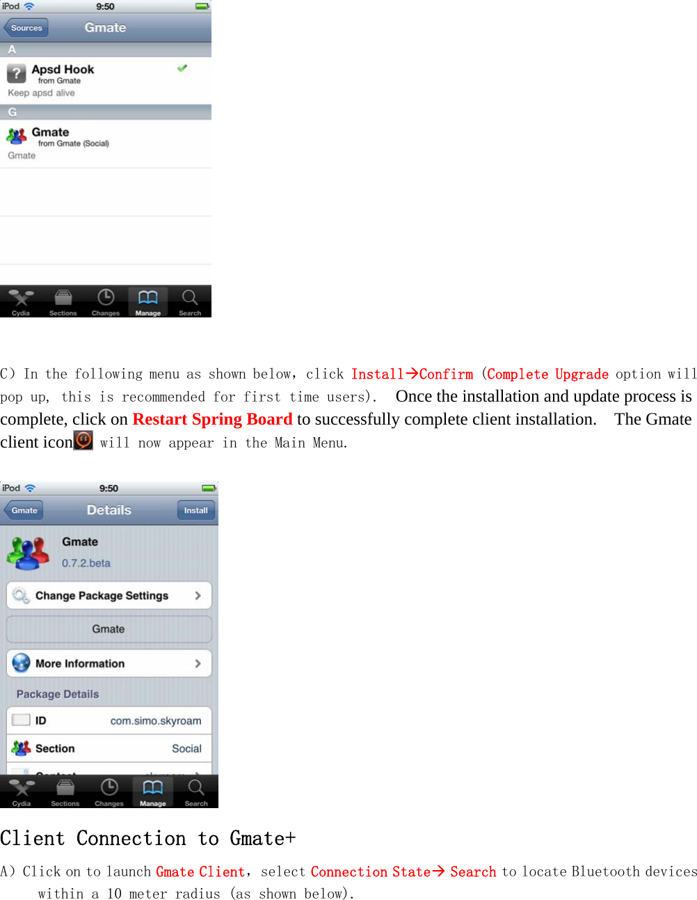       C）In the following menu as shown below，click InstallConfirm (Complete Upgrade option will pop up, this is recommended for first time users).  Once the installation and update process is complete, click on Restart Spring Board to successfully complete client installation.    The Gmate client icon  will now appear in the Main Menu.   Client Connection to Gmate+ A）Click on to launch Gmate Client，select Connection State Search to locate Bluetooth devices within a 10 meter radius (as shown below). 