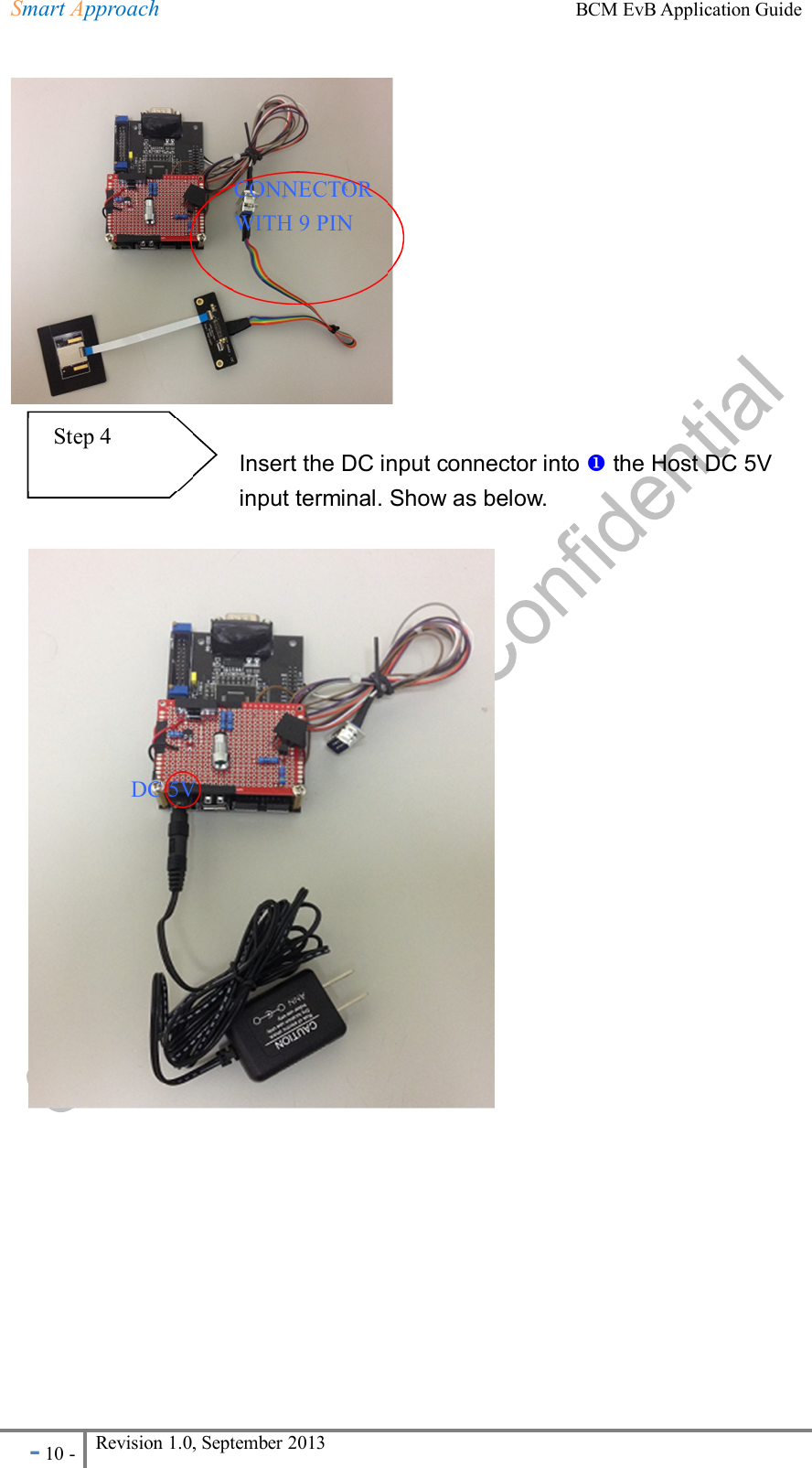 Smart Approach    BCM EvB Application Guide - 10 - Revision 1.0, September 2013                                                                                                       Insert the DC input connector into  the Host DC 5V input terminal. Show as below.                                                CONNECTOR WITH 9 PIN   Step 4  DC 5V 
