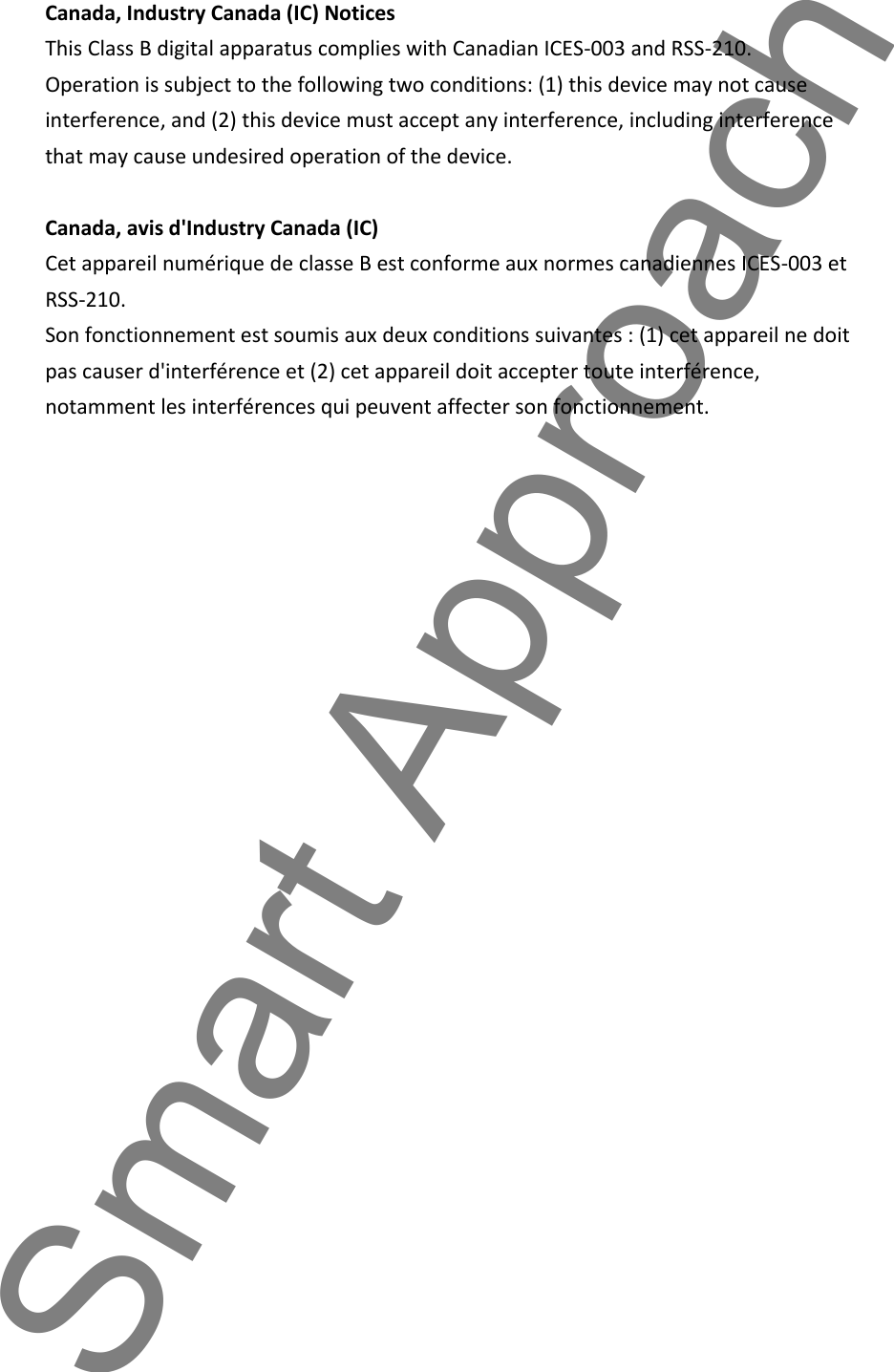 Canada, Industry Canada (IC) NoticesThis Class B digital apparatus complies with Canadian ICES-003 and RSS-210.Operation is subject to the following two conditions: (1) this device may not causeinterference, and (2) this device must accept any interference, including interferencethat may cause undesired operation of the device.Canada, avis d'Industry Canada (IC)Cet appareil num&eacute;rique de classe B est conforme aux normes canadiennes ICES-003 etRSS-210.Son fonctionnement est soumis aux deux conditions suivantes : (1) cet appareil ne doitpas causer d'interf&eacute;rence et (2) cet appareil doit accepter toute interf&eacute;rence,notamment les interf&eacute;rences qui peuvent affecter son fonctionnement.Smart Approach