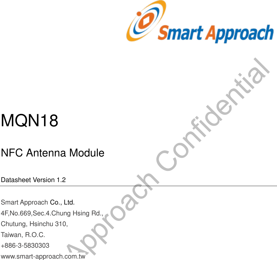    MQN18 NFC Antenna Module Datasheet Version 1.2 Smart Approach Co., Ltd. 4F,No.669,Sec.4.Chung Hsing Rd., Chutung, Hsinchu 310, Taiwan, R.O.C.  +886-3-5830303 www.smart-approach.com.tw 