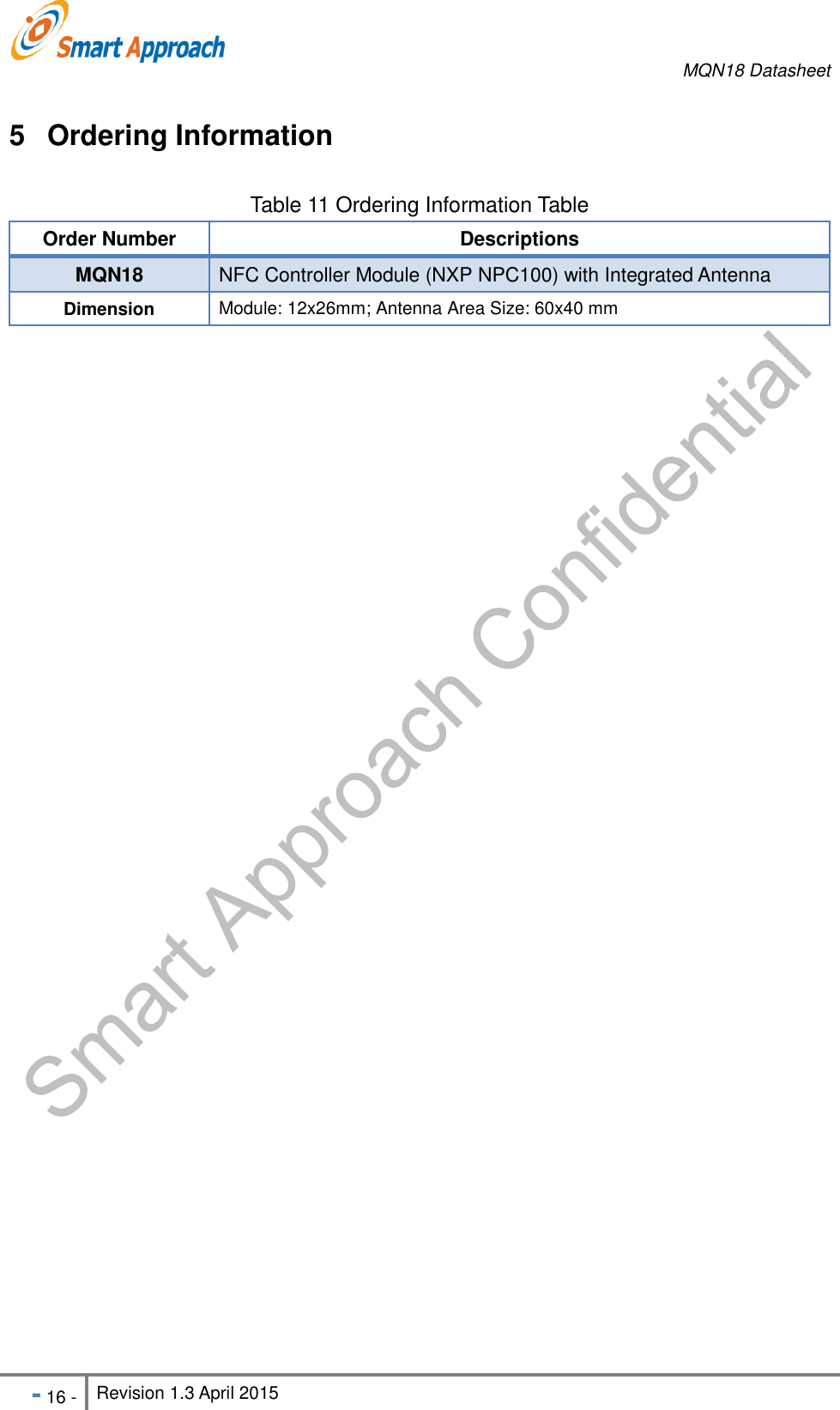     MQN18 Datasheet   - 16 - Revision 1.3 April 2015                                                          5  Ordering Information Table 11 Ordering Information Table Order Number Descriptions MQN18 NFC Controller Module (NXP NPC100) with Integrated Antenna Dimension Module: 12x26mm; Antenna Area Size: 60x40 mm  