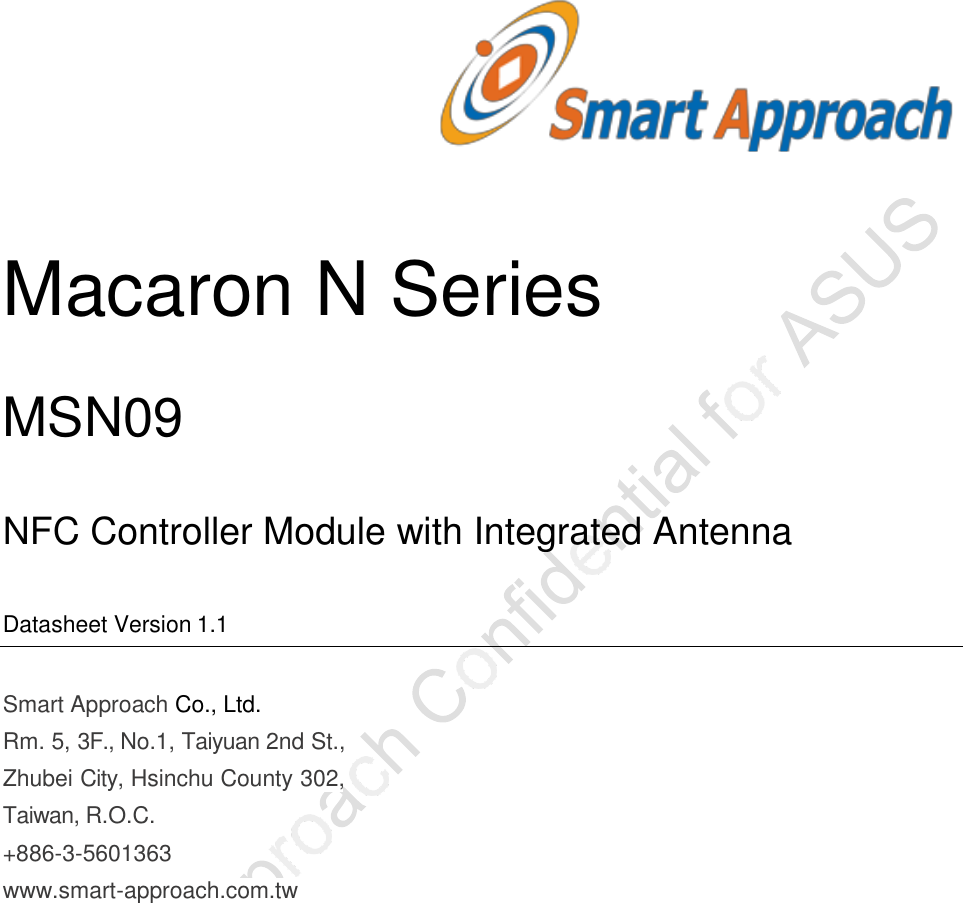   Macaron N Series MSN09 NFC Controller Module with Integrated Antenna Datasheet Version 1.1 Smart Approach Co., Ltd. Rm. 5, 3F., No.1, Taiyuan 2nd St., Zhubei City, Hsinchu County 302, Taiwan, R.O.C. +886-3-5601363 www.smart-approach.com.tw 