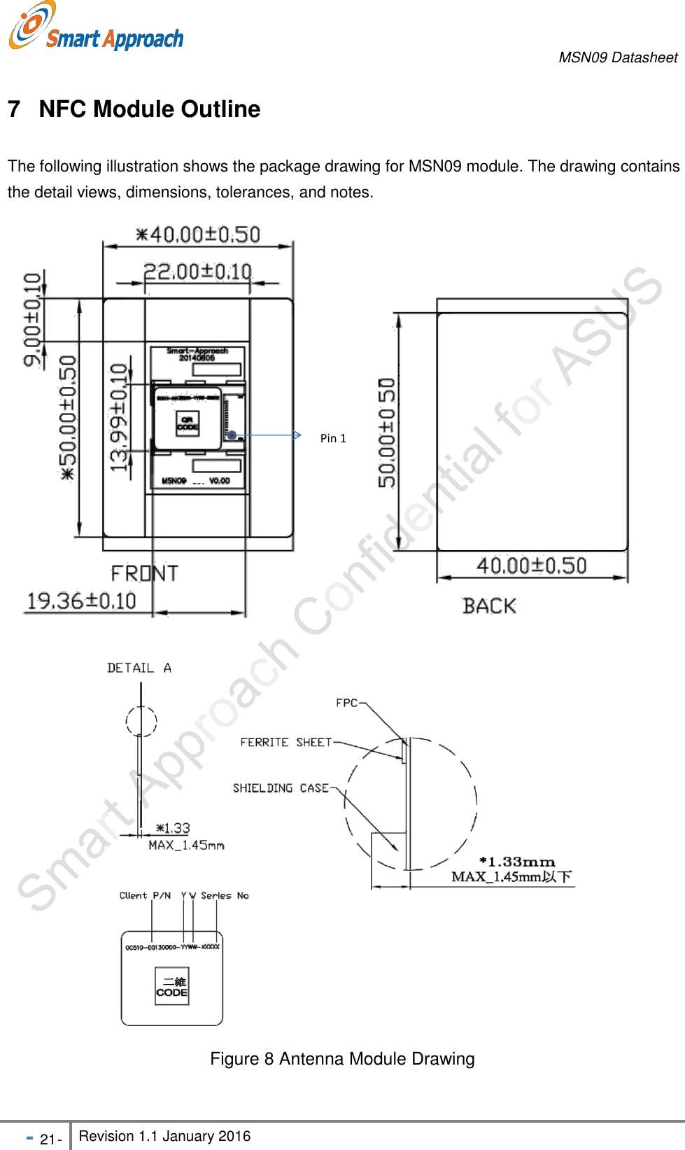 MSN09 Datasheet - 21 - Revision 1.1 January 2016    7  NFC Module Outline  The following illustration shows the package drawing for MSN09 module. The drawing contains the detail views, dimensions, tolerances, and notes.                  Pin 1                                   Figure 8 Antenna Module Drawing 