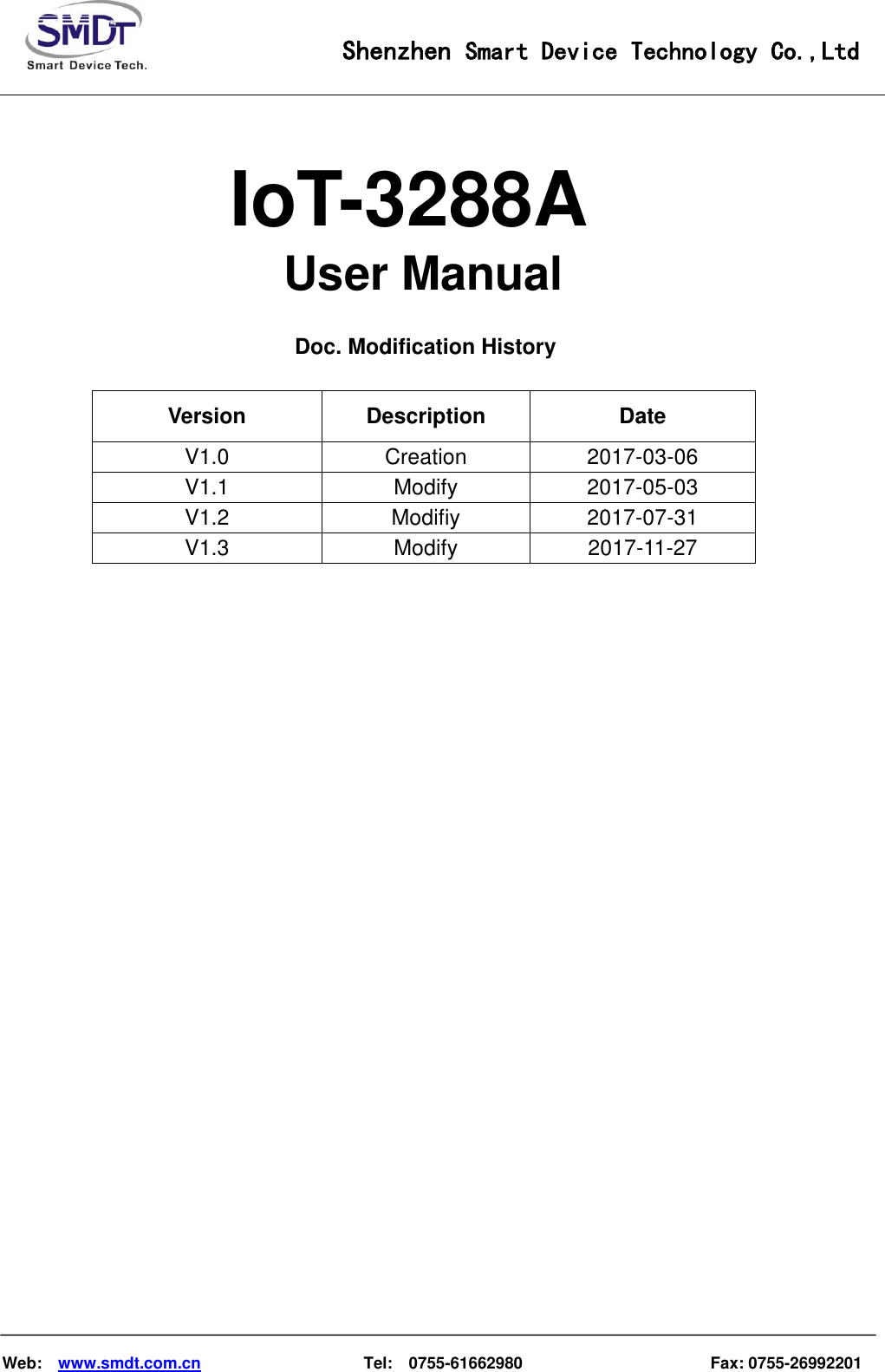                                                    Shenzhen Smart Device Technology Co.,Ltd    Web:    www.smdt.com.cn                    Tel:    0755-61662980                                              Fax: 0755-26992201        IoT-3288A   User Manual                                                       Doc. Modification History  Version  Description  Date V1.0  Creation  2017-03-06 V1.1  Modify  2017-05-03 V1.2  Modifiy  2017-07-31 V1.3  Modify  2017-11-27  