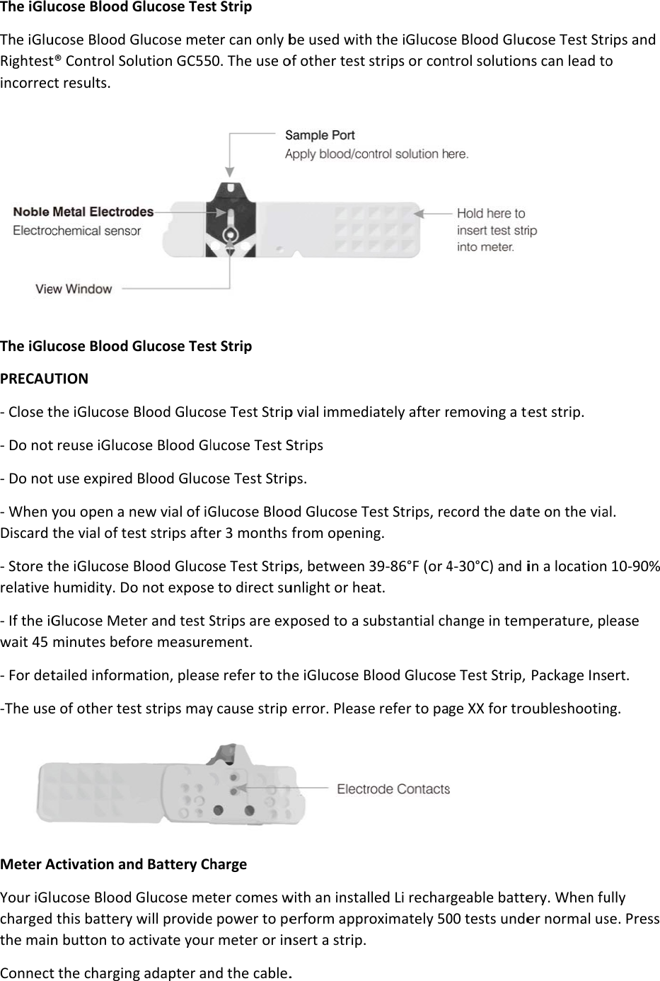 The iGluThe iGluRightestincorrecThe iGluPRECAU- Close t- Do not- Do not- When yDiscard - Store trelative - If the iGwait 45 - For det-The useMeter AYour iGlchargedthe mainConnectucose Blood ucose Blood Gt® Control Soct results. ucose Blood UTION the iGlucose t reuse iGlucot use expiredyou open a nthe vial of tethe iGlucose humidity. DoGlucose Metminutes beftailed informe of other tesActivation anucose Blood this batteryn button to at the charginGlucose TesGlucose metolution GC55Glucose TesBlood Glucoose Blood Gld Blood Gluconew vial of iGest strips afteBlood Glucoo not exposeter and test Sore measuremation, pleasst strips maynd Battery Ch Glucose mey will provideactivate yourg adapter ant Strip   ter can only b0. The use ot Strip ose Test Striplucose Test Sose Test StripGlucose Blooer 3 months ose Test Stripe to direct suStrips are exement. se refer to thy cause strip harge eter comes we power to per meter or innd the cable.be used withof other test p vial immedStrips  ps. od Glucose Tfrom openinps, between unlight or heposed to a she iGlucose Berror. Pleasewith an instalerform apprnsert a strip. .    h the iGlucosstrips or coniately after rest Strips, reng. 39-86°F (or 4at. ubstantial chBlood Glucose refer to paled Li recharoximately 50 se Blood Gluctrol solutionremoving a teecord the dat4-30°C) and ihange in teme Test Strip, ge XX for tro rgeable batte00 tests undecose Test Strns can lead to est strip. te on the viain a locationmperature, pPackage Insoubleshootinery. When fuer normal usrips and o al.  10-90% lease ert. ng. ully se. Press 