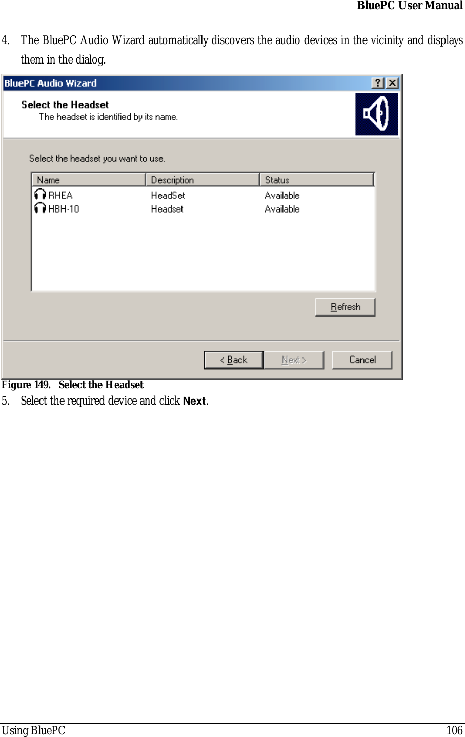 BluePC User ManualUsing BluePC 1064. The BluePC Audio Wizard automatically discovers the audio devices in the vicinity and displaysthem in the dialog.Figure 149. Select the Headset5. Select the required device and click Next.
