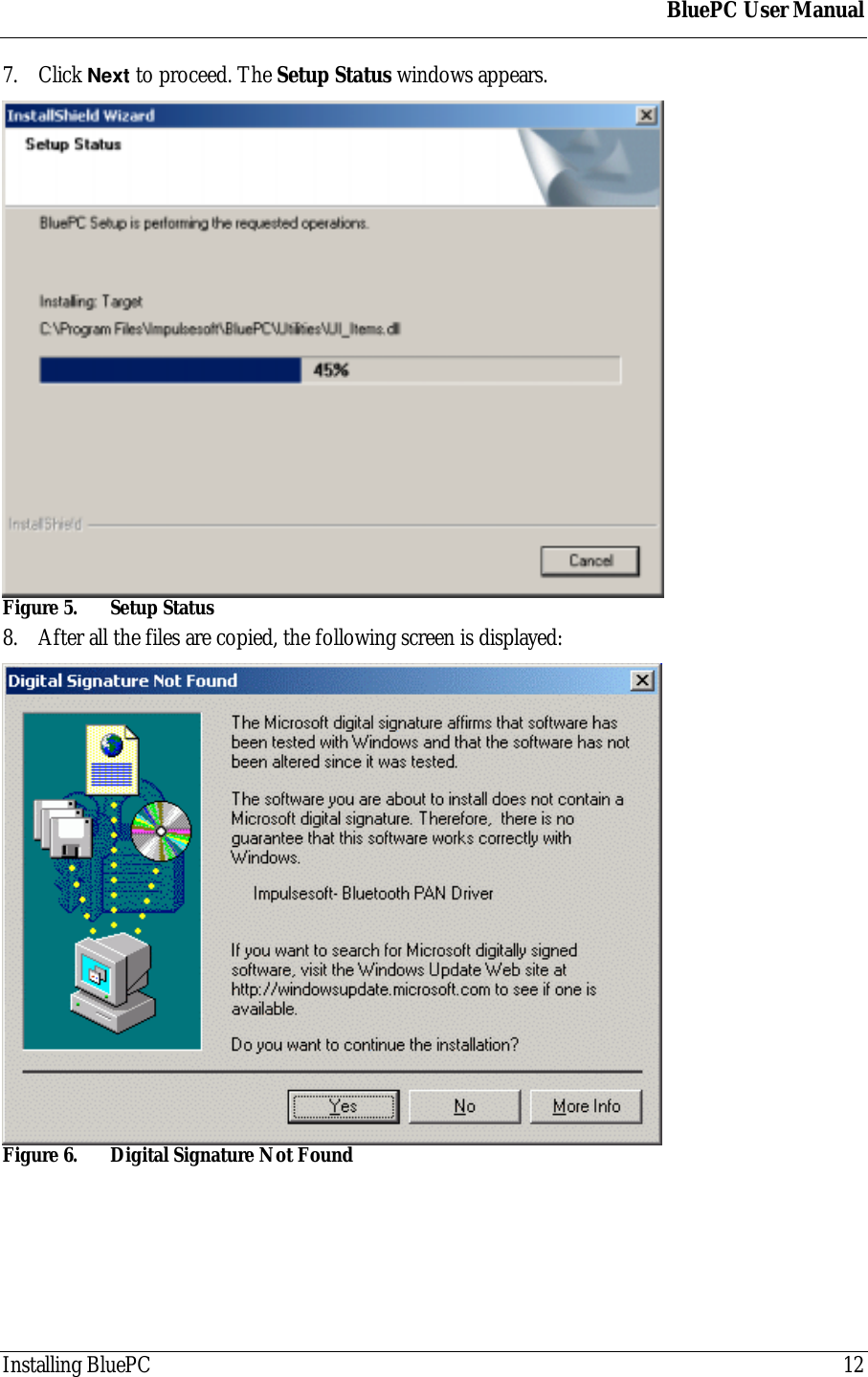 BluePC User ManualInstalling BluePC 127. Click Next to proceed. The Setup Status windows appears.Figure 5. Setup Status8. After all the files are copied, the following screen is displayed:Figure 6. Digital Signature Not Found
