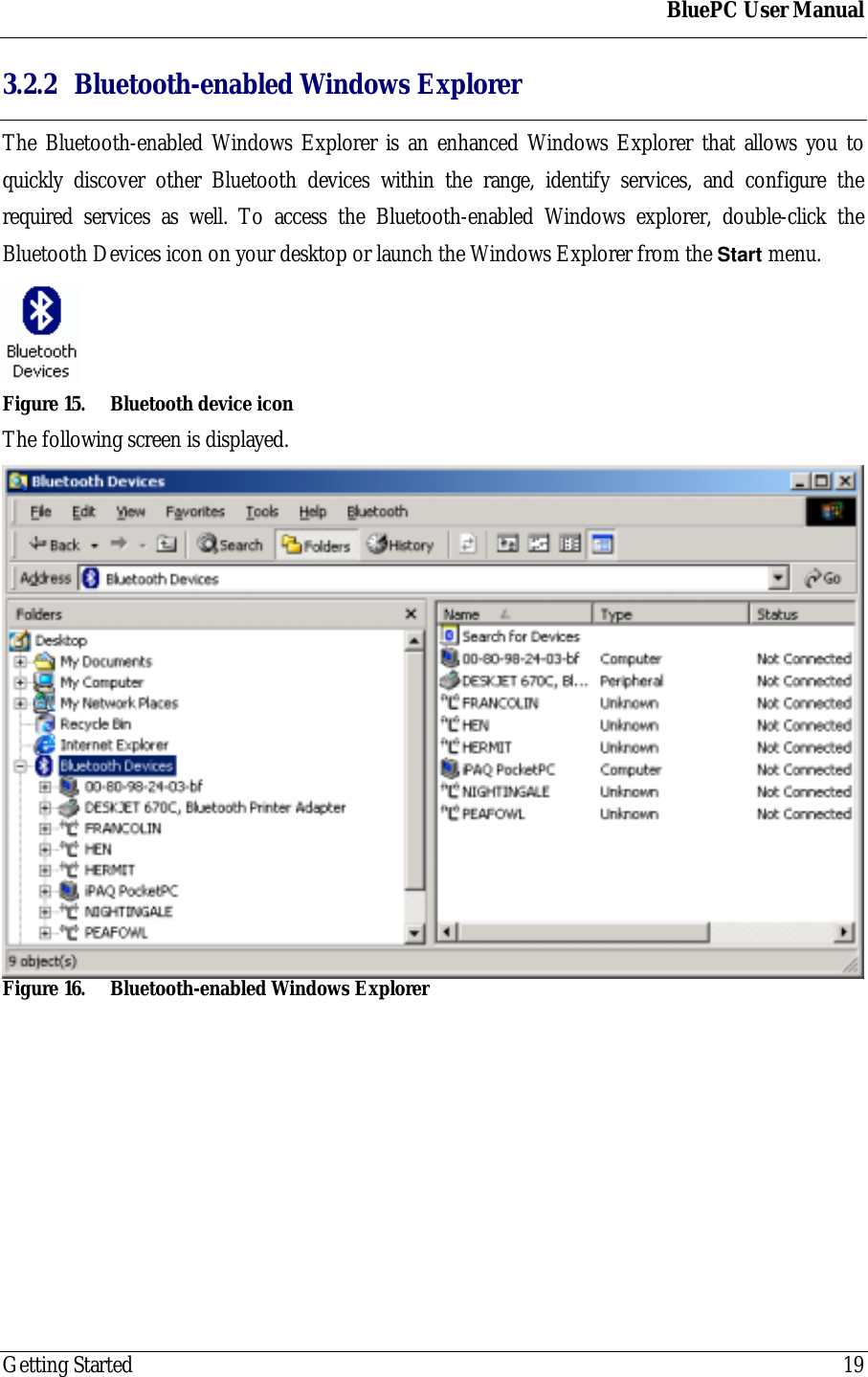 BluePC User ManualGetting Started 193.2.2 Bluetooth-enabled Windows ExplorerThe Bluetooth-enabled Windows Explorer is an enhanced Windows Explorer that allows you toquickly discover other Bluetooth devices within the range, identify services, and configure therequired services as well. To access the Bluetooth-enabled Windows explorer, double-click theBluetooth Devices icon on your desktop or launch the Windows Explorer from the Start menu.Figure 15. Bluetooth device iconThe following screen is displayed.Figure 16. Bluetooth-enabled Windows Explorer