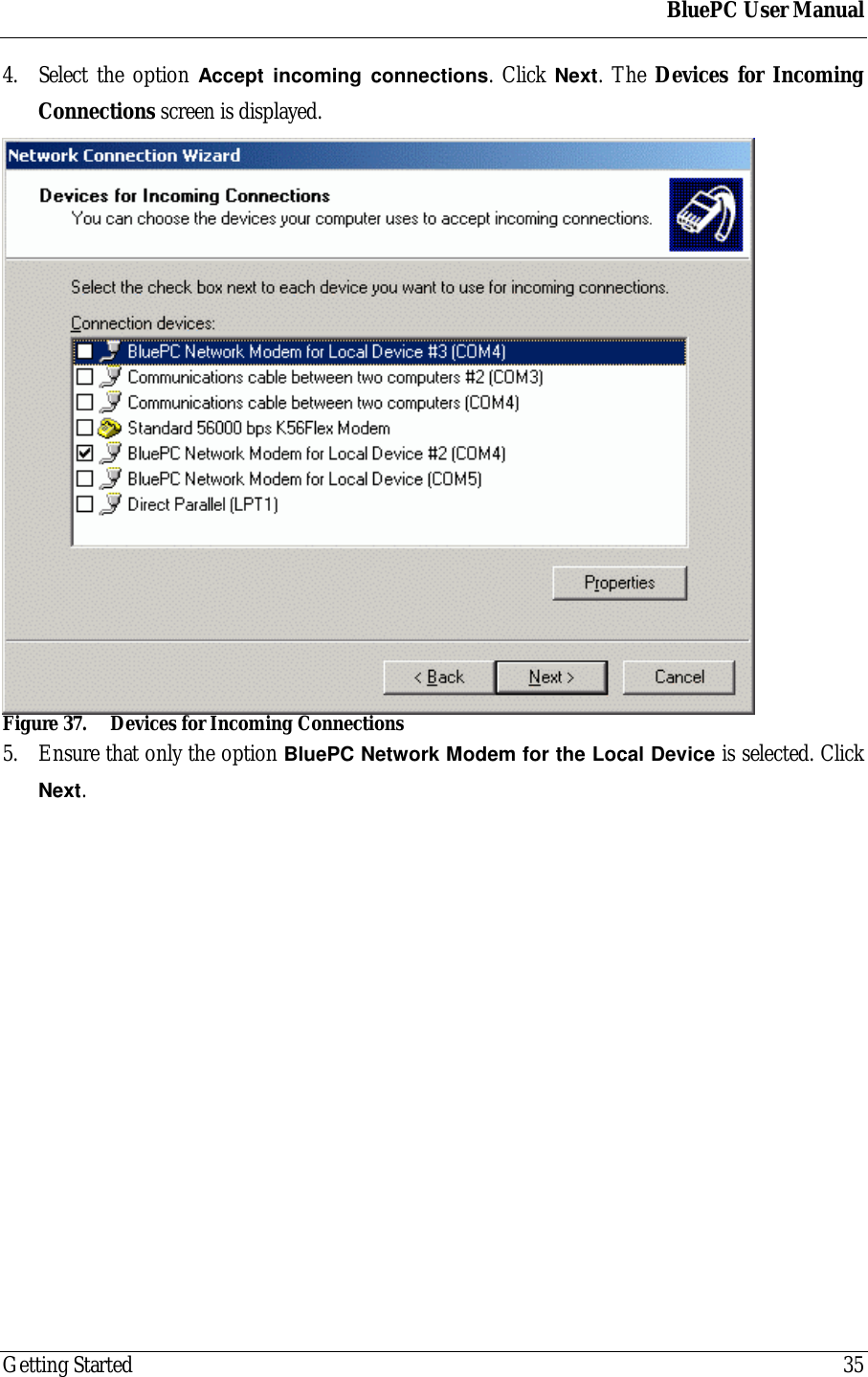 BluePC User ManualGetting Started 354. Select the option Accept incoming connections. Click Next. The Devices for IncomingConnections screen is displayed.Figure 37. Devices for Incoming Connections5. Ensure that only the option BluePC Network Modem for the Local Device is selected. ClickNext.
