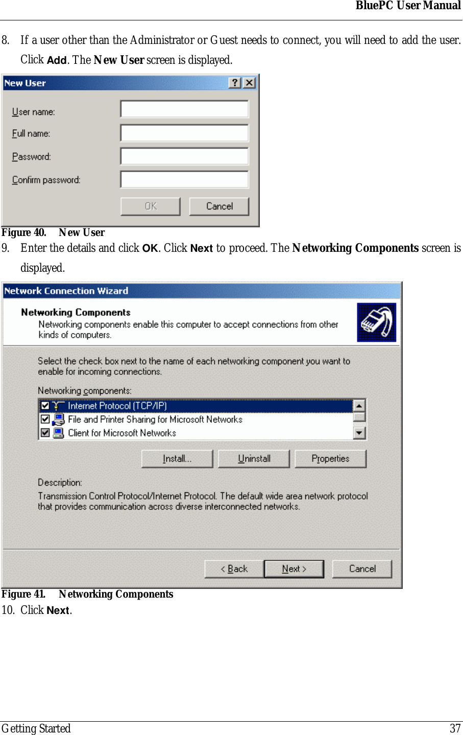 BluePC User ManualGetting Started 378. If a user other than the Administrator or Guest needs to connect, you will need to add the user.Click Add. The New User screen is displayed.Figure 40. New User9. Enter the details and click OK. Click Next to proceed. The Networking Components screen isdisplayed.Figure 41. Networking Components10. Click Next.