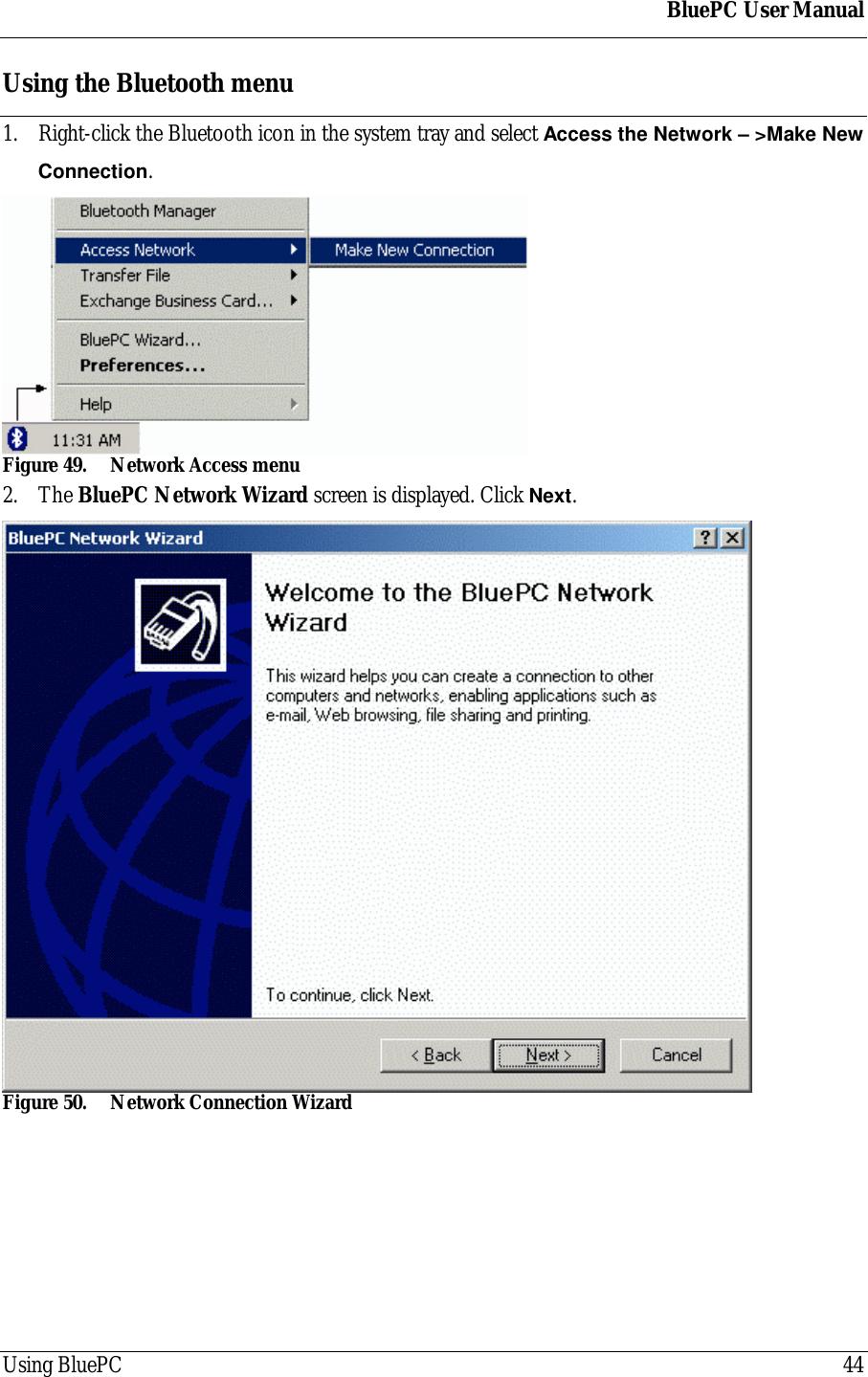 BluePC User ManualUsing BluePC 44Using the Bluetooth menu1. Right-click the Bluetooth icon in the system tray and select Access the Network &ndash; >Make NewConnection.Figure 49. Network Access menu2. The BluePC Network Wizard screen is displayed. Click Next.Figure 50. Network Connection Wizard
