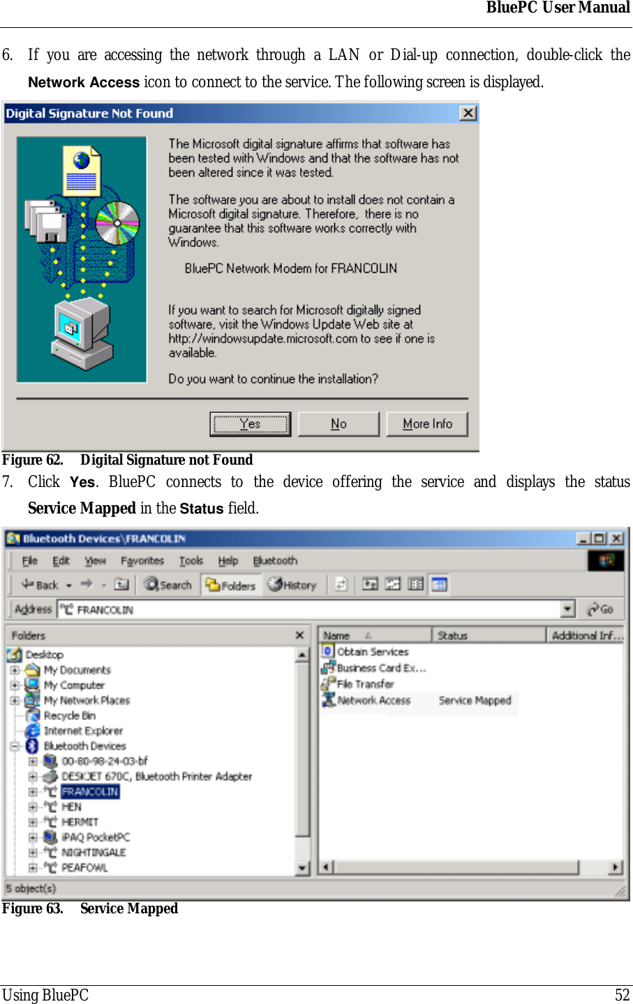 BluePC User ManualUsing BluePC 526. If you are accessing the network through a LAN or Dial-up connection, double-click theNetwork Access icon to connect to the service. The following screen is displayed.Figure 62. Digital Signature not Found7. Click  Yes. BluePC connects to the device offering the service and displays the statusService Mapped in the Status field.Figure 63. Service Mapped