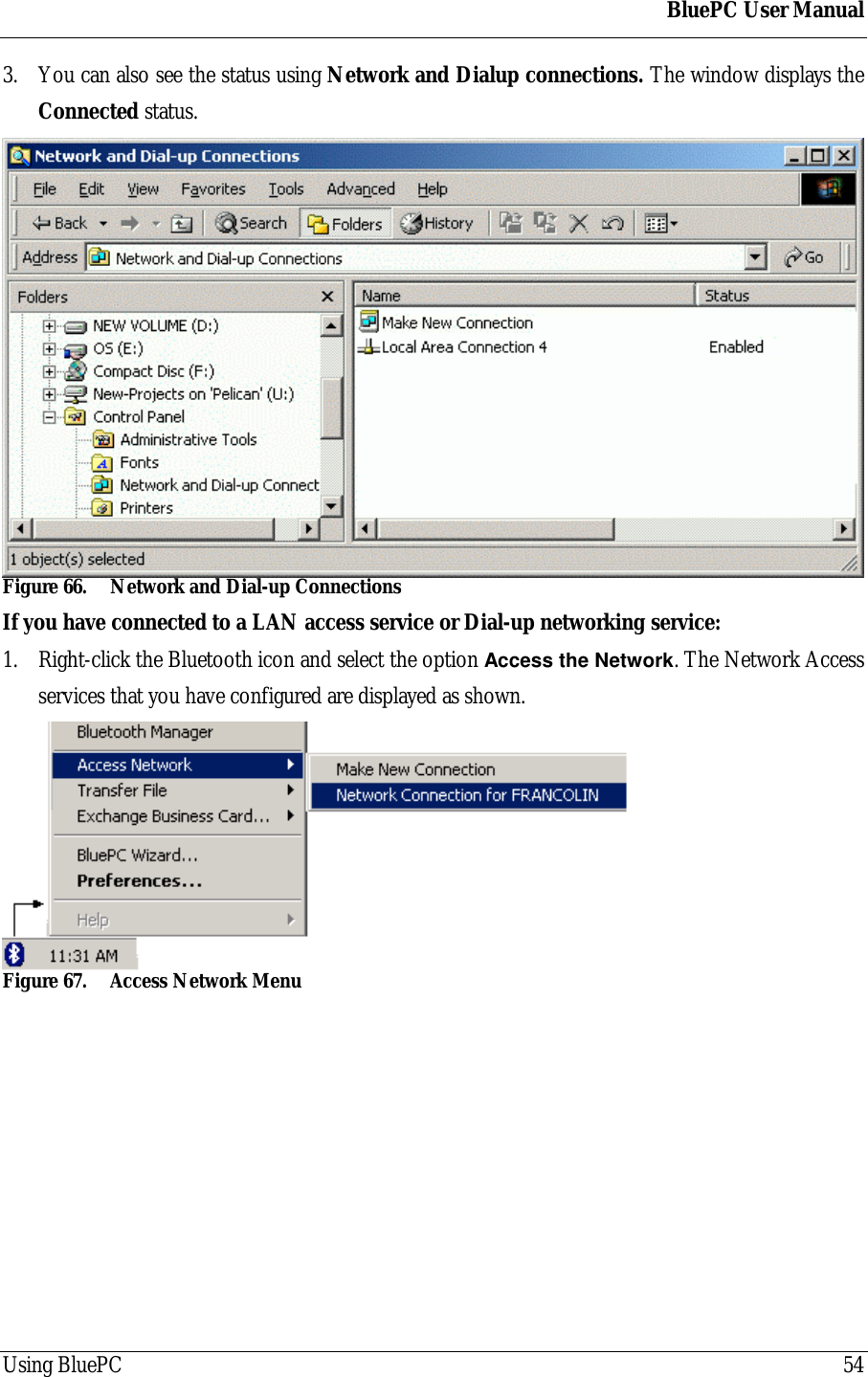 BluePC User ManualUsing BluePC 543. You can also see the status using Network and Dialup connections. The window displays theConnected status.Figure 66. Network and Dial-up ConnectionsIf you have connected to a LAN access service or Dial-up networking service:1. Right-click the Bluetooth icon and select the option Access the Network. The Network Accessservices that you have configured are displayed as shown.Figure 67. Access Network Menu