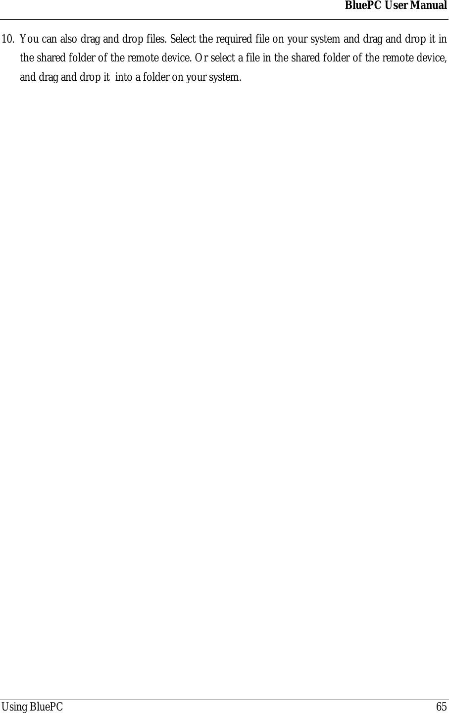 BluePC User ManualUsing BluePC 6510. You can also drag and drop files. Select the required file on your system and drag and drop it inthe shared folder of the remote device. Or select a file in the shared folder of the remote device,and drag and drop it  into a folder on your system.