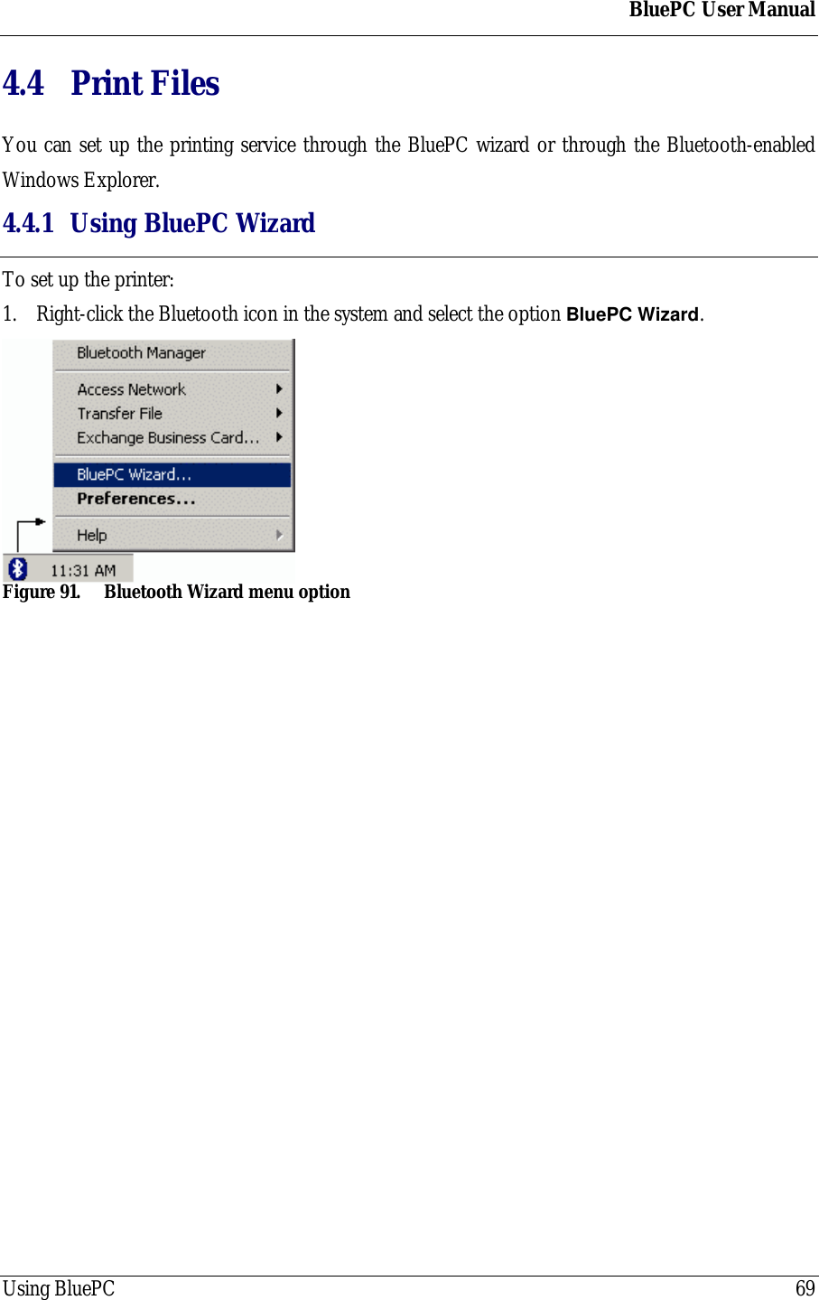 BluePC User ManualUsing BluePC 694.4 Print FilesYou can set up the printing service through the BluePC wizard or through the Bluetooth-enabledWindows Explorer.4.4.1 Using BluePC WizardTo set up the printer:1. Right-click the Bluetooth icon in the system and select the option BluePC Wizard.Figure 91. Bluetooth Wizard menu option