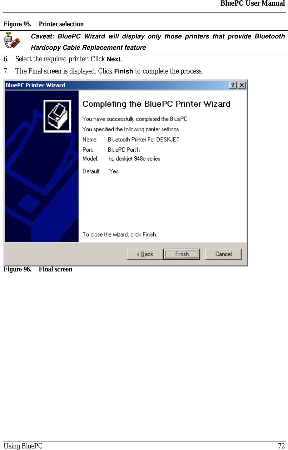 BluePC User ManualUsing BluePC 72Figure 95. Printer selectionCaveat: BluePC Wizard will display only those printers that provide BluetoothHardcopy Cable Replacement feature6. Select the required printer. Click Next.7. The Final screen is displayed. Click Finish to complete the process.Figure 96. Final screen