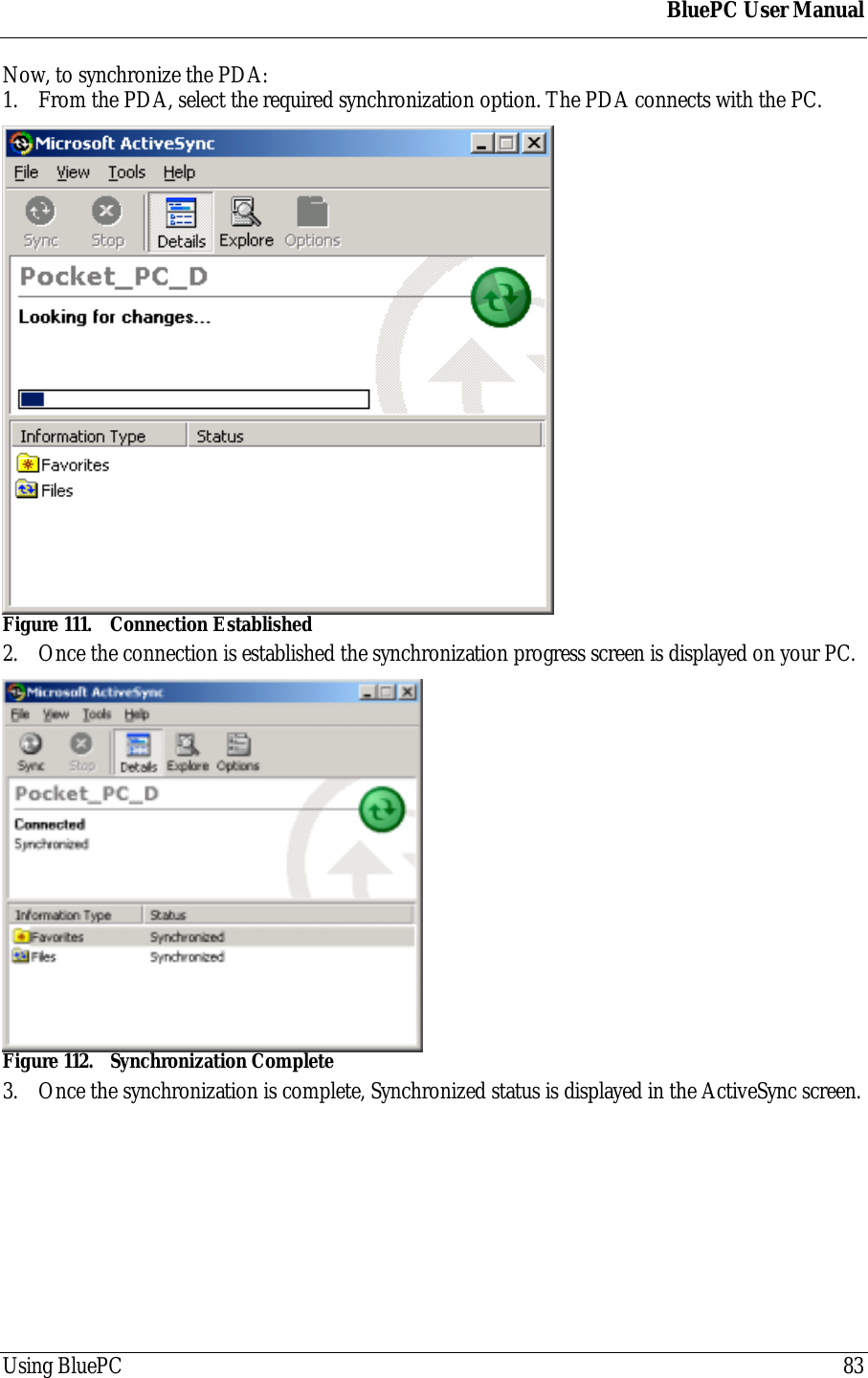 BluePC User ManualUsing BluePC 83Now, to synchronize the PDA:1. From the PDA, select the required synchronization option. The PDA connects with the PC.Figure 111. Connection Established2. Once the connection is established the synchronization progress screen is displayed on your PC.Figure 112. Synchronization Complete3. Once the synchronization is complete, Synchronized status is displayed in the ActiveSync screen.