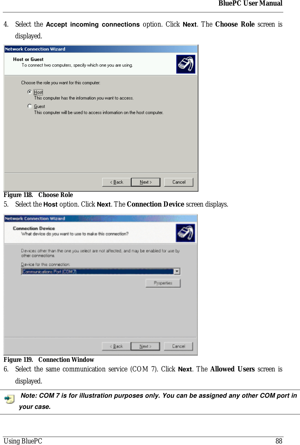 BluePC User ManualUsing BluePC 884. Select the Accept incoming connections option. Click Next. The Choose Role screen isdisplayed.Figure 118. Choose Role5. Select the Host option. Click Next. The Connection Device screen displays.Figure 119. Connection Window6. Select the same communication service (COM 7). Click Next. The Allowed Users screen isdisplayed. Note: COM 7 is for illustration purposes only. You can be assigned any other COM port inyour case.