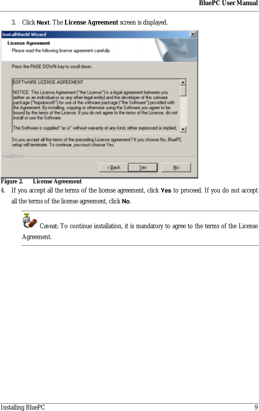 BluePC User ManualInstalling BluePC 93. Click Next. The License Agreement screen is displayed.Figure 2. License Agreement4. If you accept all the terms of the license agreement, click Yes to proceed. If you do not acceptall the terms of the license agreement, click No. Caveat: To continue installation, it is mandatory to agree to the terms of the LicenseAgreement.