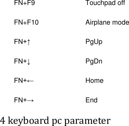 FN+F9 Touchpad off FN+F10 Airplane mode FN+↑ PgUp FN+↓ PgDn FN+← Home FN+→ End  4 keyboard pc parameter   