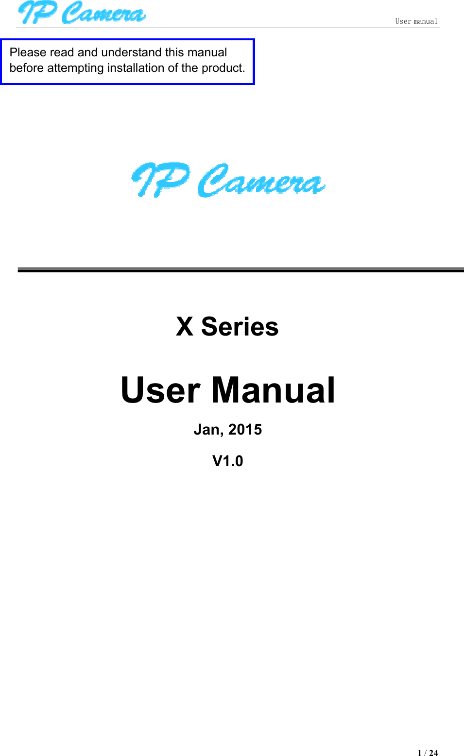                               User manual  1 / 24             X Series  User Manual Jan, 2015       V1.0                 Please read and understand this manual before attempting installation of the product.