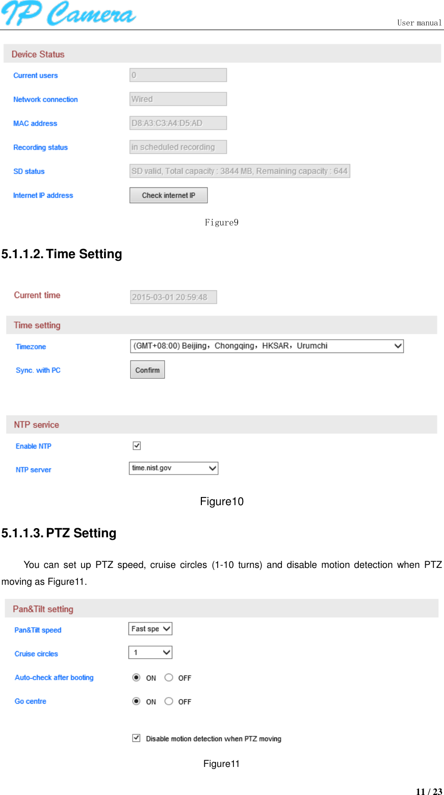                               User manual  11 / 23  Figure9 5.1.1.2. Time Setting  Figure10 5.1.1.3. PTZ Setting You  can  set up  PTZ  speed, cruise  circles  (1-10  turns) and  disable  motion detection  when  PTZ moving as Figure11.  Figure11 