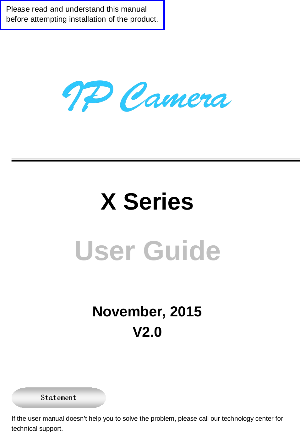 X Series User Guide November, 2015 V2.0 If the user manual doesn’t help you to solve the problem, please call our technology center for technical support.   Statement Please read and understand this manual before attempting installation of the product. 