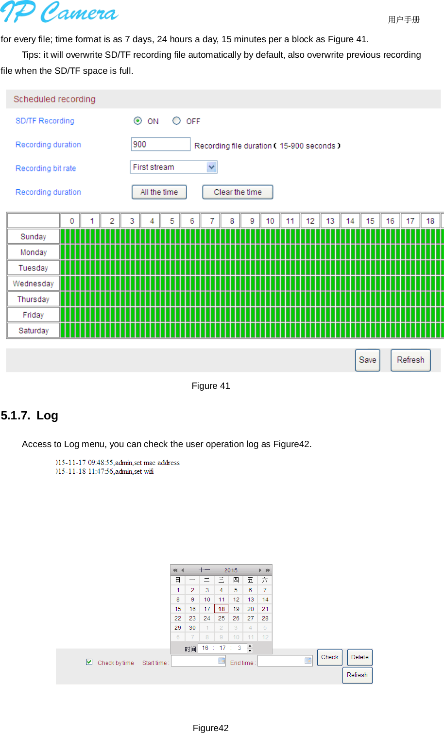      用户手册for every file; time format is as 7 days, 24 hours a day, 15 minutes per a block as Figure 41. Tips: it will overwrite SD/TF recording file automatically by default, also overwrite previous recording file when the SD/TF space is full. Figure 415.1.7. Log Access to Log menu, you can check the user operation log as Figure42. Figure42