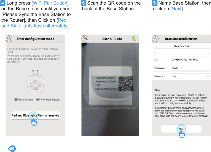 104  Long press [WiFi Pair Button] on the Base station until you hear [Please Sync the Base Station to the Router], then Click on [Red and Blue lights flash alternately].5  Scan the QR code on the back of the Base Station.5  Name Base Station, then click on [Next]