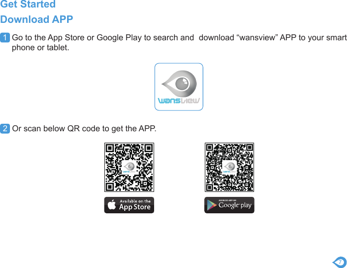 7Get StartedDownload APP1  Go to the App Store or Google Play to search and  download “wansview” APP to your smart    phone or tablet.2  Or scan below QR code to get the APP.   