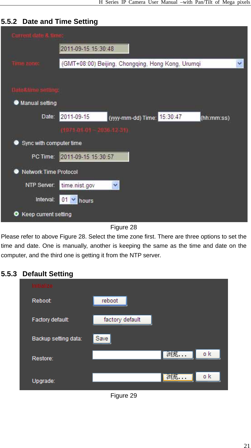 H Series IP Camera User Manual –with Pan/Tilt of Mega pixels  215.5.2  Date and Time Setting  Figure 28 Please refer to above Figure 28. Select the time zone first. There are three options to set the time and date. One is manually, another is keeping the same as the time and date on the computer, and the third one is getting it from the NTP server.  5.5.3 Default Setting  Figure 29    