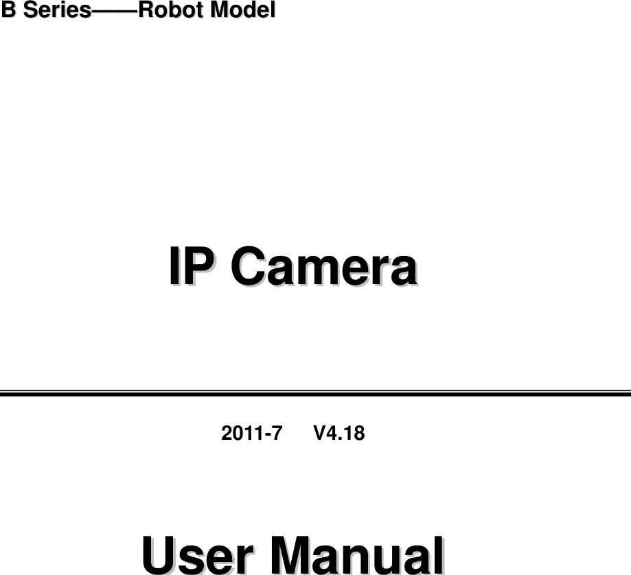   BB  SSeerriieess————RRoobboott  MMooddeell           IIPP  CCaammeerraa        2011-7      V4.18   UUsseerr  MMaannuuaall  