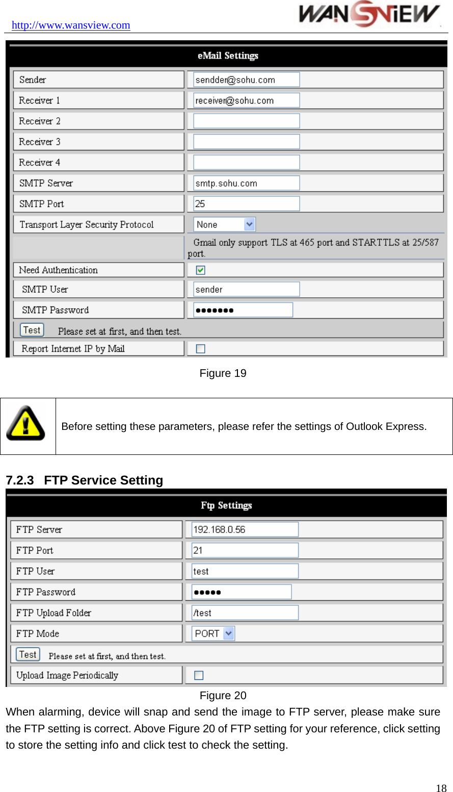 http://www.wansview.com                                18 Figure 19   Before setting these parameters, please refer the settings of Outlook Express.  7.2.3  FTP Service Setting  Figure 20 When alarming, device will snap and send the image to FTP server, please make sure the FTP setting is correct. Above Figure 20 of FTP setting for your reference, click setting to store the setting info and click test to check the setting.  