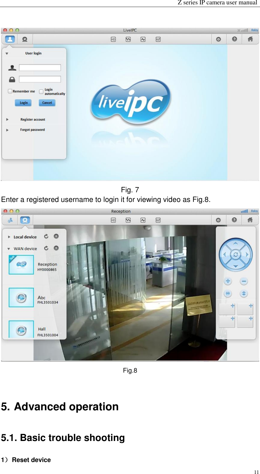                                                                 Z series IP camera user manual  11  Fig. 7 Enter a registered username to login it for viewing video as Fig.8.  Fig.8  5. Advanced operation 5.1. Basic trouble shooting   1） Reset device 