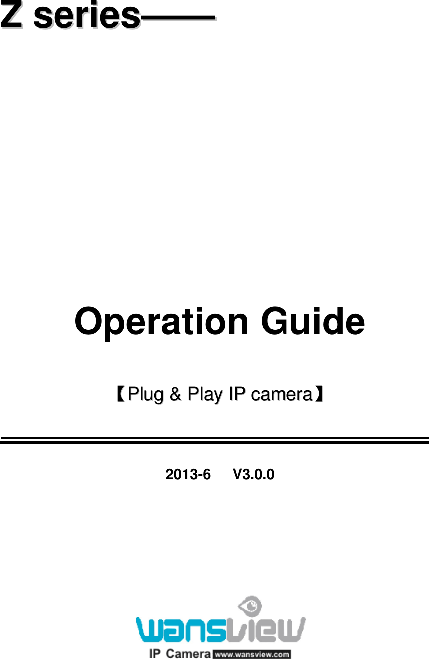   ZZ  sseerriieess————                  Operation Guide  【【PPlluugg  &amp;&amp;  PPllaayy  IIPP  ccaammeerraa】】   2013-6      V3.0.0     