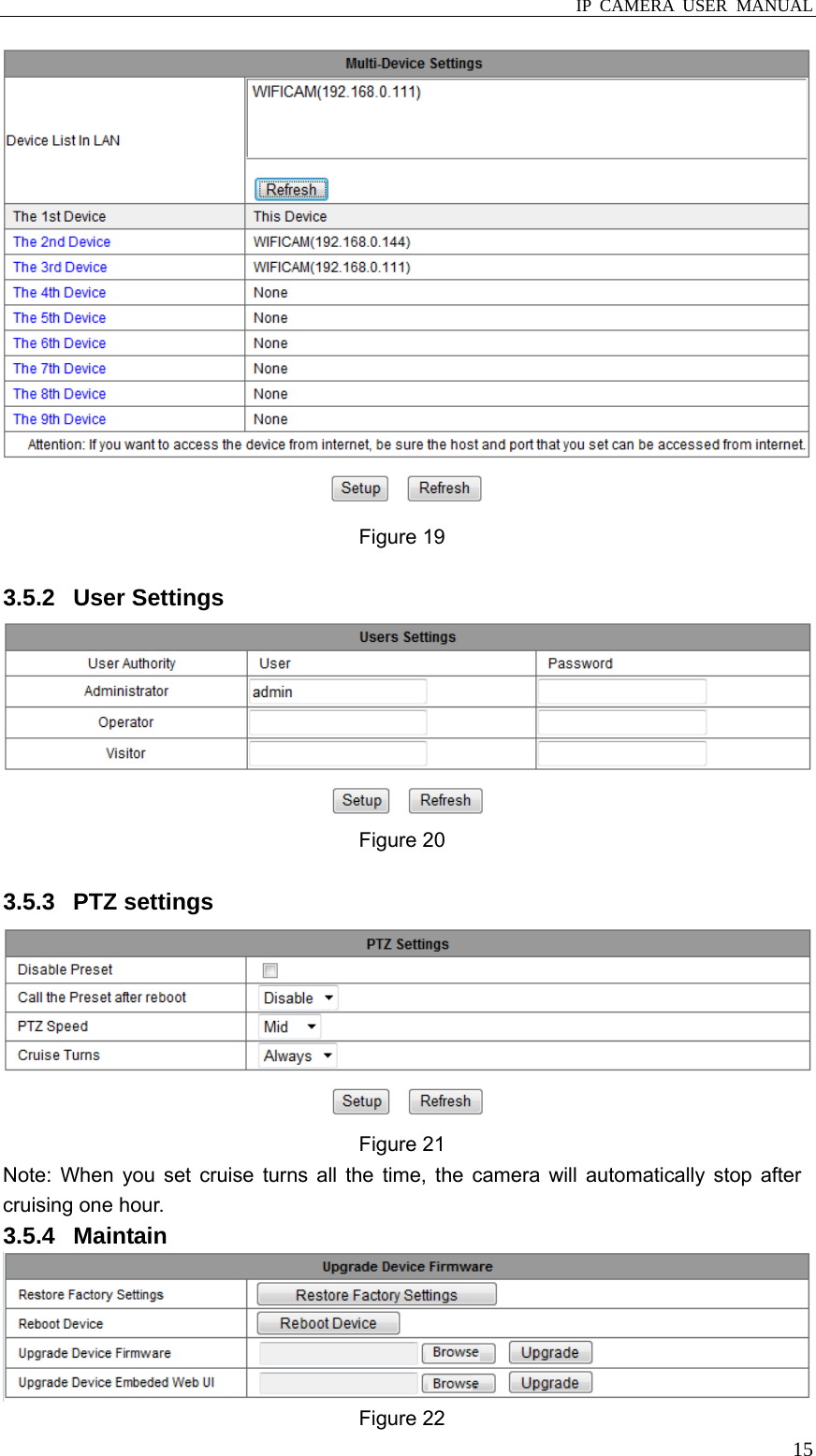  IP CAMERA USER MANUAL  15 Figure 19  3.5.2 User Settings  Figure 20    3.5.3 PTZ settings  Figure 21   Note: When you set cruise turns all the time, the camera will automatically stop after cruising one hour. 3.5.4 Maintain   Figure 22 