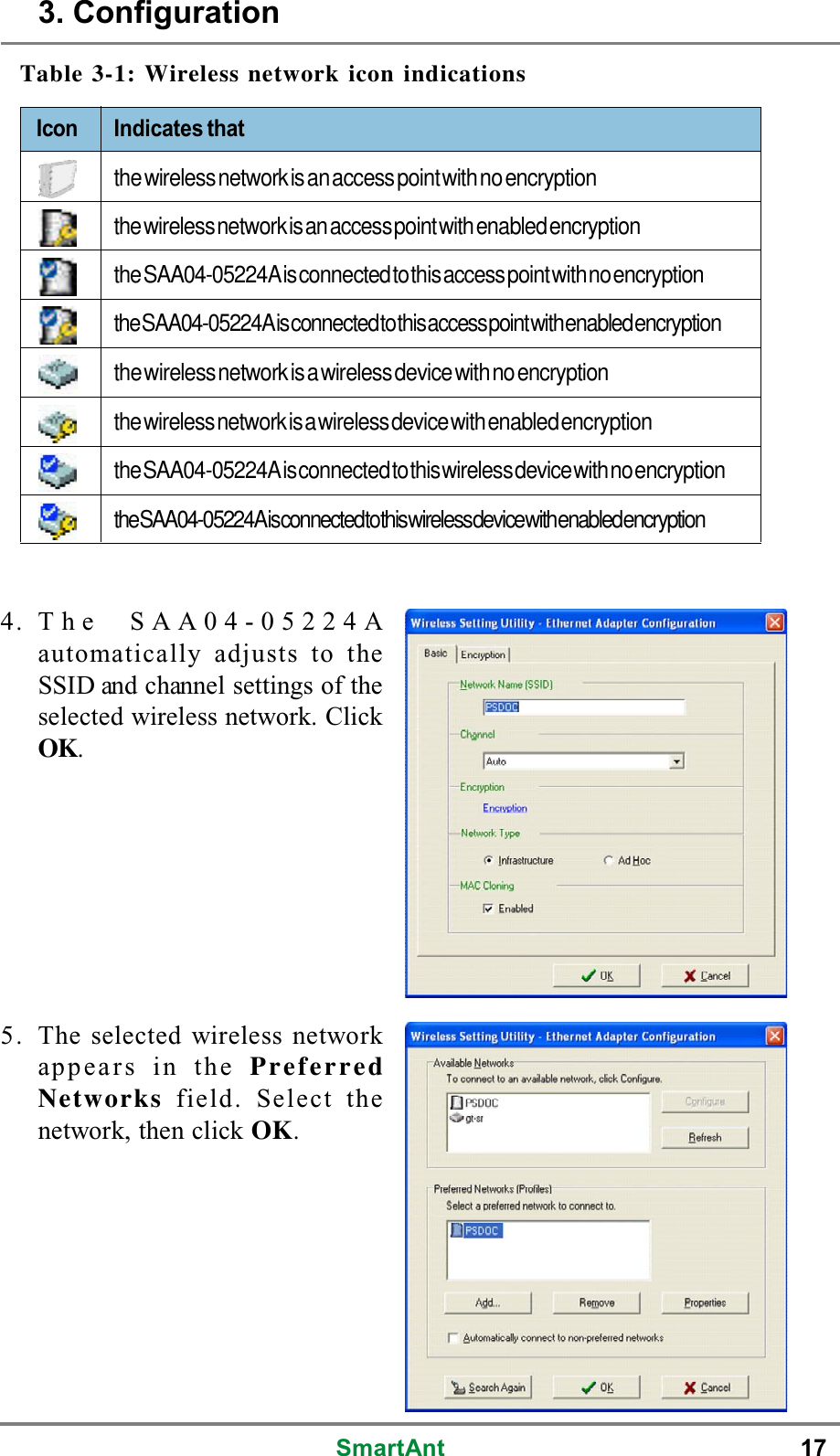 SmartAnt 175. The selected wireless networkappears in the PreferredNetworks field. Select thenetwork, then click OK.4. The SAA04-05224Aautomatically adjusts to theSSID and channel settings of theselected wireless network. ClickOK.Icon Indicates thatthewirelessnetworkisanaccesspointwithnoencryptionthewirelessnetworkisanaccesspointwithenabledencryptiontheSAA04-05224AisconnectedtothisaccesspointwithnoencryptiontheSAA04-05224AisconnectedtothisaccesspointwithenabledencryptionthewirelessnetworkisawirelessdevicewithnoencryptionthewirelessnetworkisawirelessdevicewithenabledencryptiontheSAA04-05224AisconnectedtothiswirelessdevicewithnoencryptiontheSAA04-05224AisconnectedtothiswirelessdevicewithenabledencryptionTable 3-1: Wireless network icon indications3. Configuration