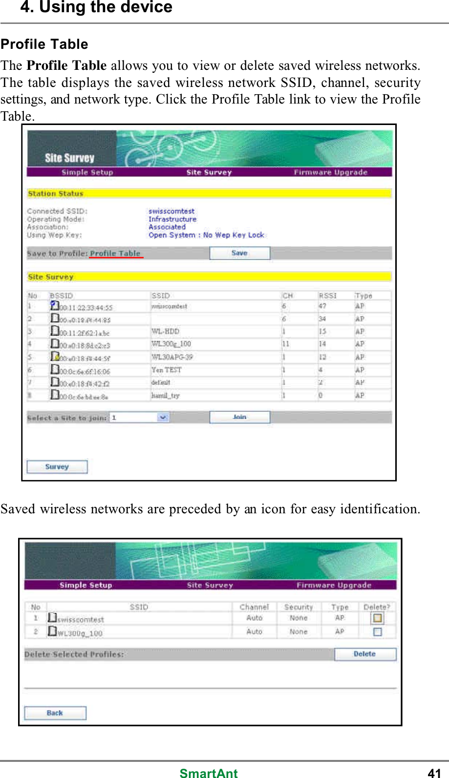 SmartAnt 41Saved wireless networks are preceded by an icon for easy identification.Profile TableThe Profile Table allows you to view or delete saved wireless networks.The table displays the saved wireless network SSID, channel, securitysettings, and network type. Click the Profile Table link to view the ProfileTable.4. Using the device