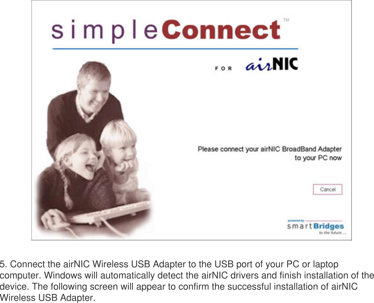5. Connect the airNIC Wireless USB Adapter to the USB port of your PC or laptop computer. Windows will automatically detect the airNIC drivers and finish installation of the device. The following screen will appear to confirm the successful installation of airNIC Wireless USB Adapter. 