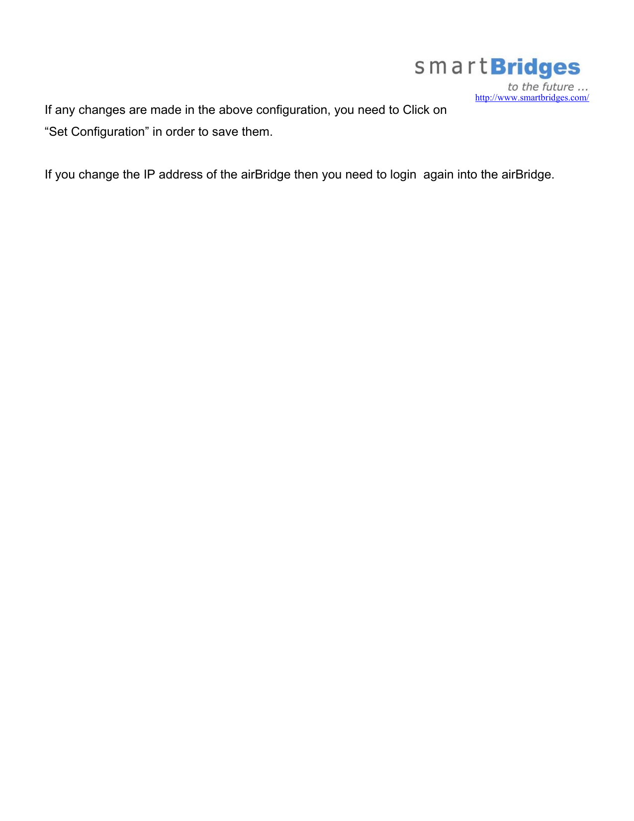  http://www.smartbridges.com/ If any changes are made in the above configuration, you need to Click on  “Set Configuration” in order to save them.  If you change the IP address of the airBridge then you need to login  again into the airBridge.     