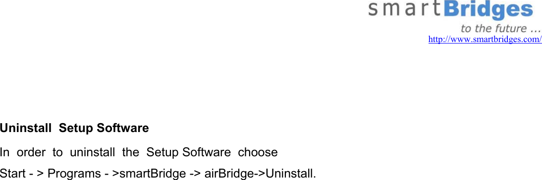   http://www.smartbridges.com/    Uninstall  Setup Software In  order  to  uninstall  the  Setup Software  choose Start - &gt; Programs - &gt;smartBridge -&gt; airBridge-&gt;Uninstall.                          
